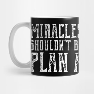 Plain truth: Miracles shouldn't be Plan A (white text) Mug